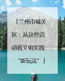 兰州市城关区：从这些活动看文明实践“新玩法”