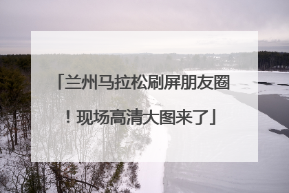 兰州马拉松刷屏朋友圈！现场高清大图来了