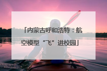 内蒙古呼和浩特：航空模型“飞”进校园