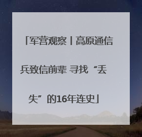 军营观察丨高原通信兵致信前辈 寻找“丢失”的16年连史
