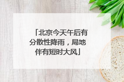 北京今天午后有分散性降雨，局地伴有短时大风