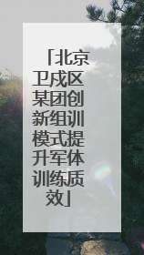 北京卫戍区某团创新组训模式提升军体训练质效