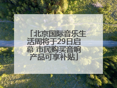 北京国际音乐生活周将于29日启幕 市民购买音响产品可享补贴