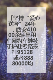 坚持“爱心送考”24年，西安41000余辆出租车网约车继续守护赴考路拨打95128 或者88880000均可报名参加一对一送考
