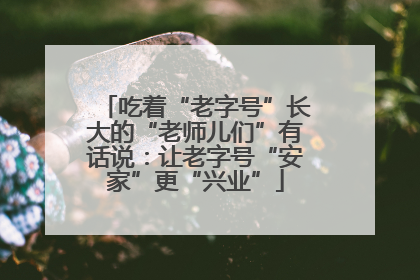 吃着“老字号”长大的“老师儿们”有话说：让老字号“安家”更“兴业”