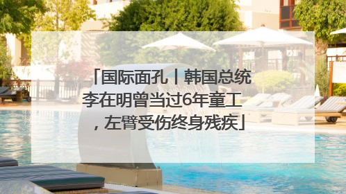 国际面孔丨韩国总统李在明曾当过6年童工，左臂受伤终身残疾