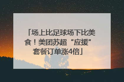 场上比足球场下比美食！美团苏超“应援”套餐订单涨4倍