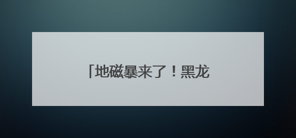 地磁暴来了！黑龙江多地出现罕见粉紫色极光 宛若仙境
