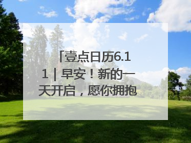壹点日历6.11｜早安！新的一天开启，愿你拥抱希望，追逐梦想