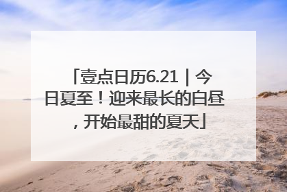壹点日历6.21｜今日夏至！迎来最长的白昼，开始最甜的夏天