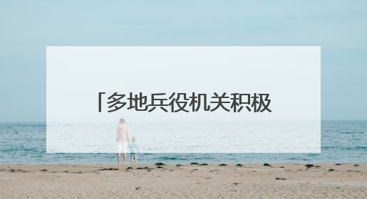 多地兵役机关积极开展征兵宣传工作