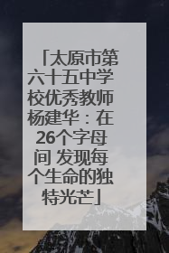 太原市第六十五中学校优秀教师杨建华：在26个字母间 发现每个生命的独特光芒