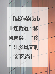 威海荣成市王连街道：移风易俗，“移”出乡风文明新风尚