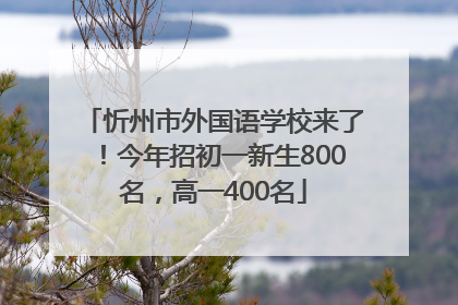忻州市外国语学校来了！今年招初一新生800名，高一400名