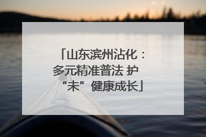 山东滨州沾化：多元精准普法 护“未”健康成长