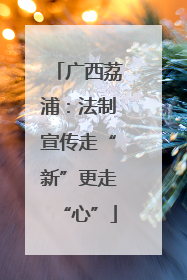 广西荔浦：法制宣传走“新”更走“心”