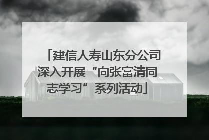 建信人寿山东分公司深入开展“向张富清同志学习”系列活动