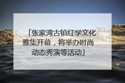 张家湾古镇红学文化雅集开幕，将举办时尚动态秀演等活动