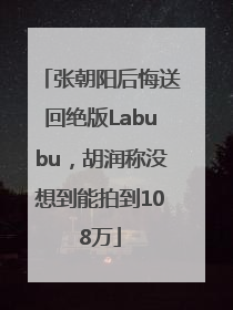 张朝阳后悔送回绝版Labubu，胡润称没想到能拍到108万