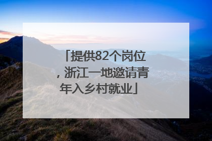 提供82个岗位，浙江一地邀请青年入乡村就业