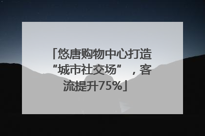 悠唐购物中心打造“城市社交场”，客流提升75%