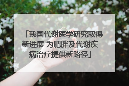 我国代谢医学研究取得新进展 为肥胖及代谢疾病治疗提供新路径