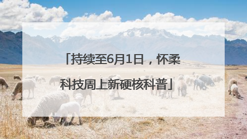 持续至6月1日，怀柔科技周上新硬核科普