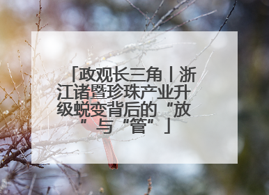政观长三角丨浙江诸暨珍珠产业升级蜕变背后的“放”与“管”