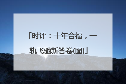 时评：十年合福，一轨飞驰新答卷(图)