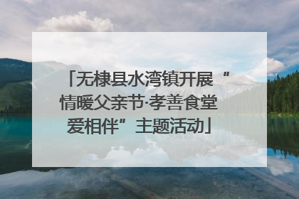 无棣县水湾镇开展“情暖父亲节·孝善食堂爱相伴”主题活动