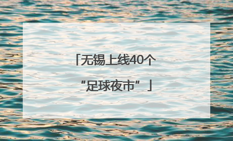 无锡上线40个“足球夜市”
