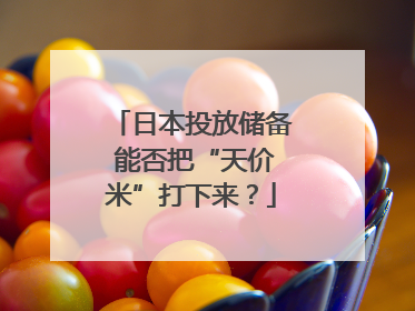 日本投放储备 能否把“天价米”打下来？