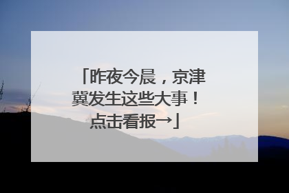 昨夜今晨，京津冀发生这些大事！点击看报→
