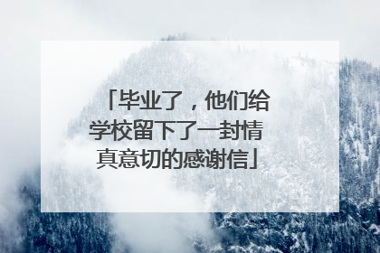 毕业了，他们给学校留下了一封情真意切的感谢信