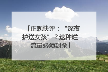 正观快评：“深夜护送女孩”？这种烂流量必须封杀