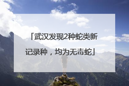 武汉发现2种蛇类新记录种，均为无毒蛇