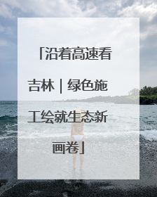 沿着高速看吉林｜绿色施工绘就生态新画卷