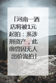 河南一酒店将被1元起拍：系涉刑资产，此前曾因无人出价流拍
