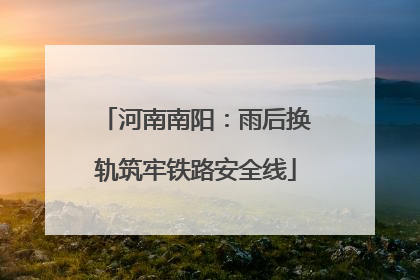 河南南阳：雨后换轨筑牢铁路安全线