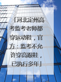 河北定州高考监考老师都穿运动鞋，官方：监考不允许穿高跟鞋，已执行多年