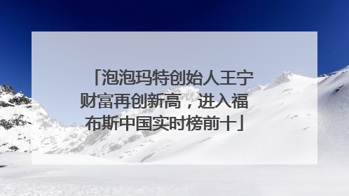 泡泡玛特创始人王宁财富再创新高，进入福布斯中国实时榜前十