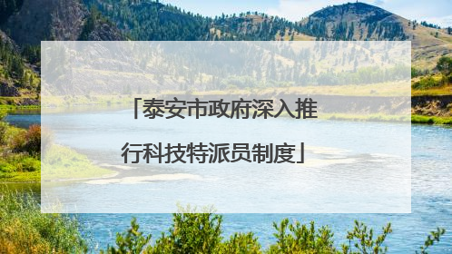 泰安市政府深入推行科技特派员制度