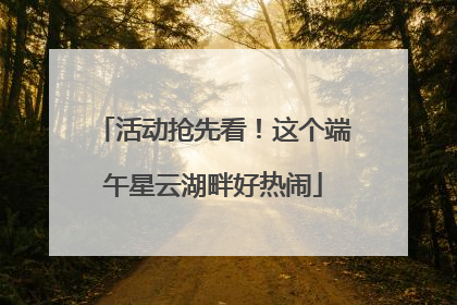 活动抢先看！这个端午星云湖畔好热闹