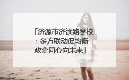 济源市济渎路学校：多方联动促均衡 政企同心向未来