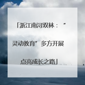 浙江南浔双林：“灵动教育”多方开展 点亮成长之路
