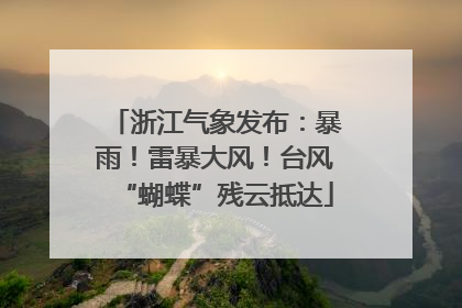 浙江气象发布：暴雨！雷暴大风！台风“蝴蝶”残云抵达