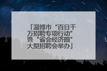 淄博市“百日千万招聘专项行动”暨“省会经济圈”大型招聘会举办