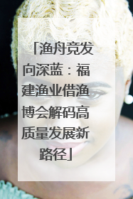 渔舟竞发向深蓝：福建渔业借渔博会解码高质量发展新路径