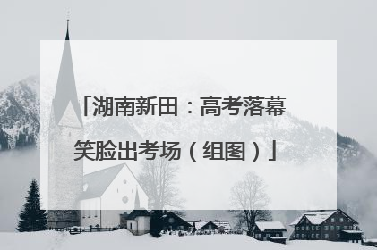 湖南新田：高考落幕 笑脸出考场（组图）