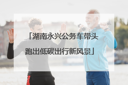 湖南永兴公务车带头跑出低碳出行新风景